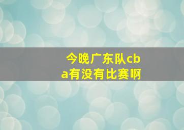 今晚广东队cba有没有比赛啊