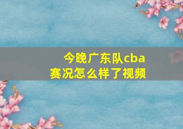 今晚广东队cba赛况怎么样了视频