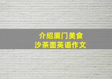 介绍厦门美食沙茶面英语作文