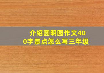 介绍圆明园作文400字景点怎么写三年级