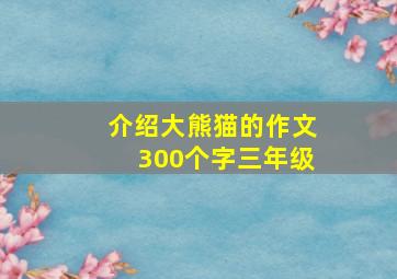 介绍大熊猫的作文300个字三年级