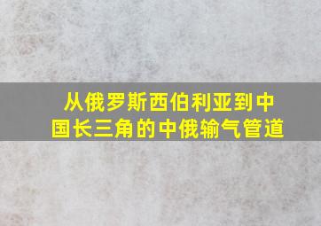 从俄罗斯西伯利亚到中国长三角的中俄输气管道