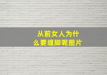 从前女人为什么要缠脚呢图片