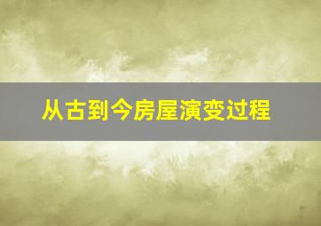 从古到今房屋演变过程