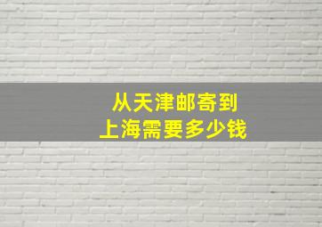 从天津邮寄到上海需要多少钱