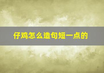 仔鸡怎么造句短一点的