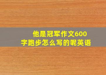 他是冠军作文600字跑步怎么写的呢英语