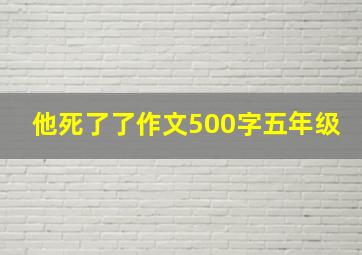 他死了了作文500字五年级