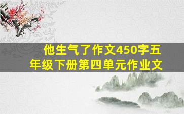 他生气了作文450字五年级下册第四单元作业文