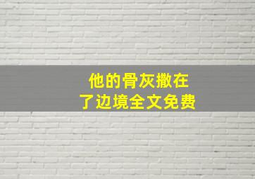 他的骨灰撒在了边境全文免费