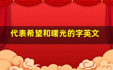 代表希望和曙光的字英文