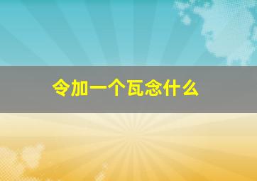 令加一个瓦念什么