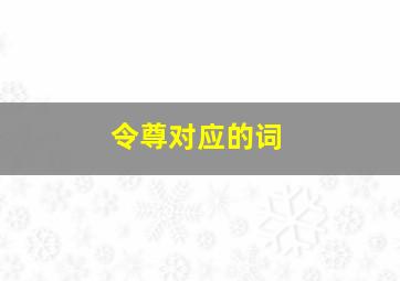 令尊对应的词