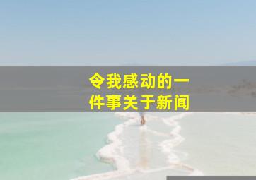 令我感动的一件事关于新闻