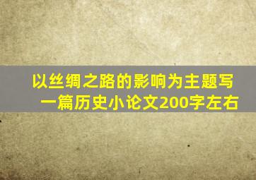 以丝绸之路的影响为主题写一篇历史小论文200字左右