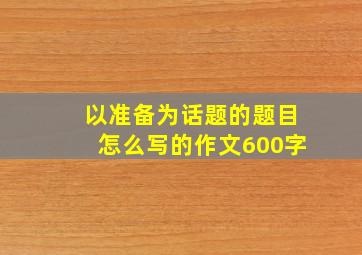 以准备为话题的题目怎么写的作文600字