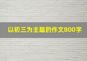 以初三为主题的作文800字