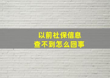 以前社保信息查不到怎么回事