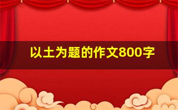 以土为题的作文800字