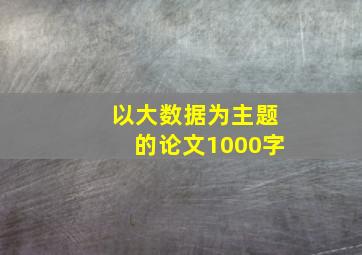 以大数据为主题的论文1000字