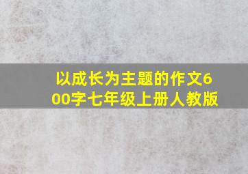 以成长为主题的作文600字七年级上册人教版