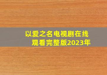 以爱之名电视剧在线观看完整版2023年