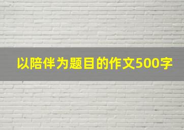 以陪伴为题目的作文500字