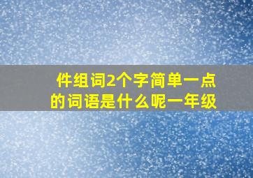 件组词2个字简单一点的词语是什么呢一年级