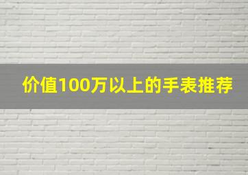 价值100万以上的手表推荐