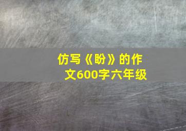 仿写《盼》的作文600字六年级