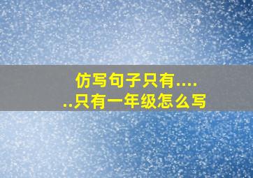 仿写句子只有......只有一年级怎么写