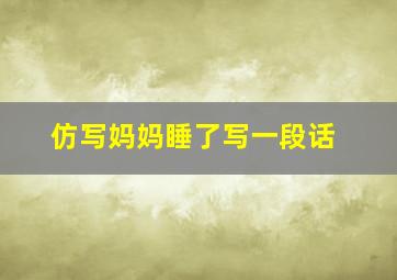 仿写妈妈睡了写一段话