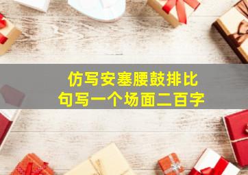 仿写安塞腰鼓排比句写一个场面二百字