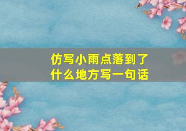 仿写小雨点落到了什么地方写一句话