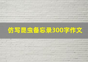 仿写昆虫备忘录300字作文