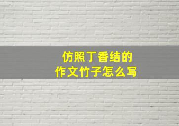 仿照丁香结的作文竹子怎么写