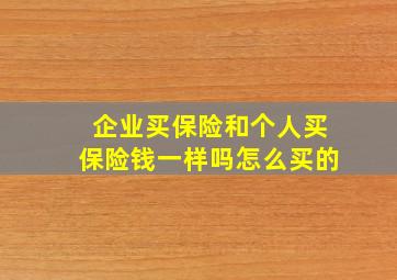 企业买保险和个人买保险钱一样吗怎么买的