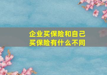 企业买保险和自己买保险有什么不同