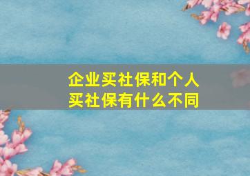 企业买社保和个人买社保有什么不同