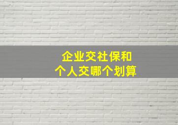 企业交社保和个人交哪个划算