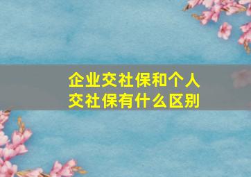 企业交社保和个人交社保有什么区别