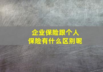 企业保险跟个人保险有什么区别呢