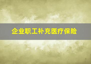 企业职工补充医疗保险