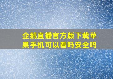 企鹅直播官方版下载苹果手机可以看吗安全吗