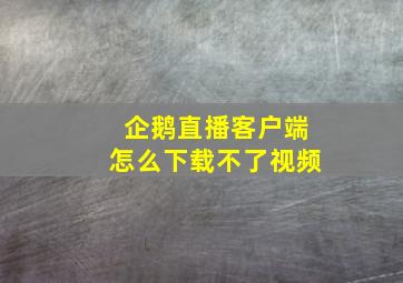 企鹅直播客户端怎么下载不了视频