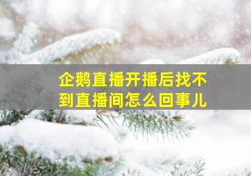 企鹅直播开播后找不到直播间怎么回事儿