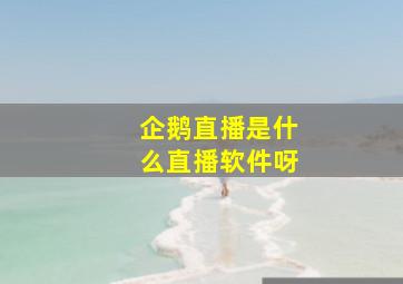 企鹅直播是什么直播软件呀