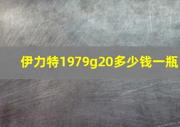 伊力特1979g20多少钱一瓶