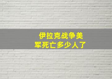 伊拉克战争美军死亡多少人了