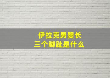 伊拉克男婴长三个脚趾是什么